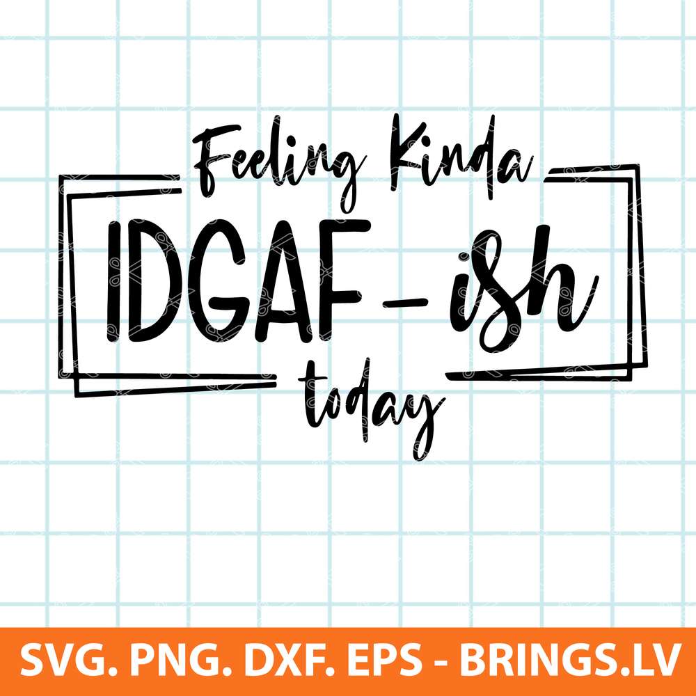 FEELING KINDA IDGAF-ISH TODAY SVG