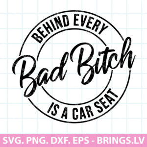 Behind-Every-Bad-Bitch-is-a-Car-Seat-SVG