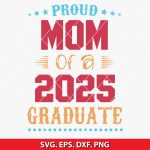 Proud Mom Of A Class Of 2025 Graduate SVG, Proud mom SVG 2025, Class of 2025 graduate mom SVG, Senior 2025 SVG