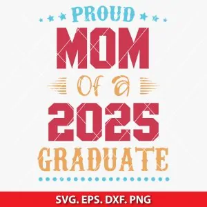 Proud Mom Of A Class Of 2025 Graduate SVG
