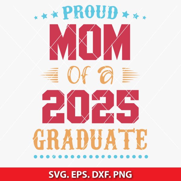 Proud Mom Of A Class Of 2025 Graduate SVG