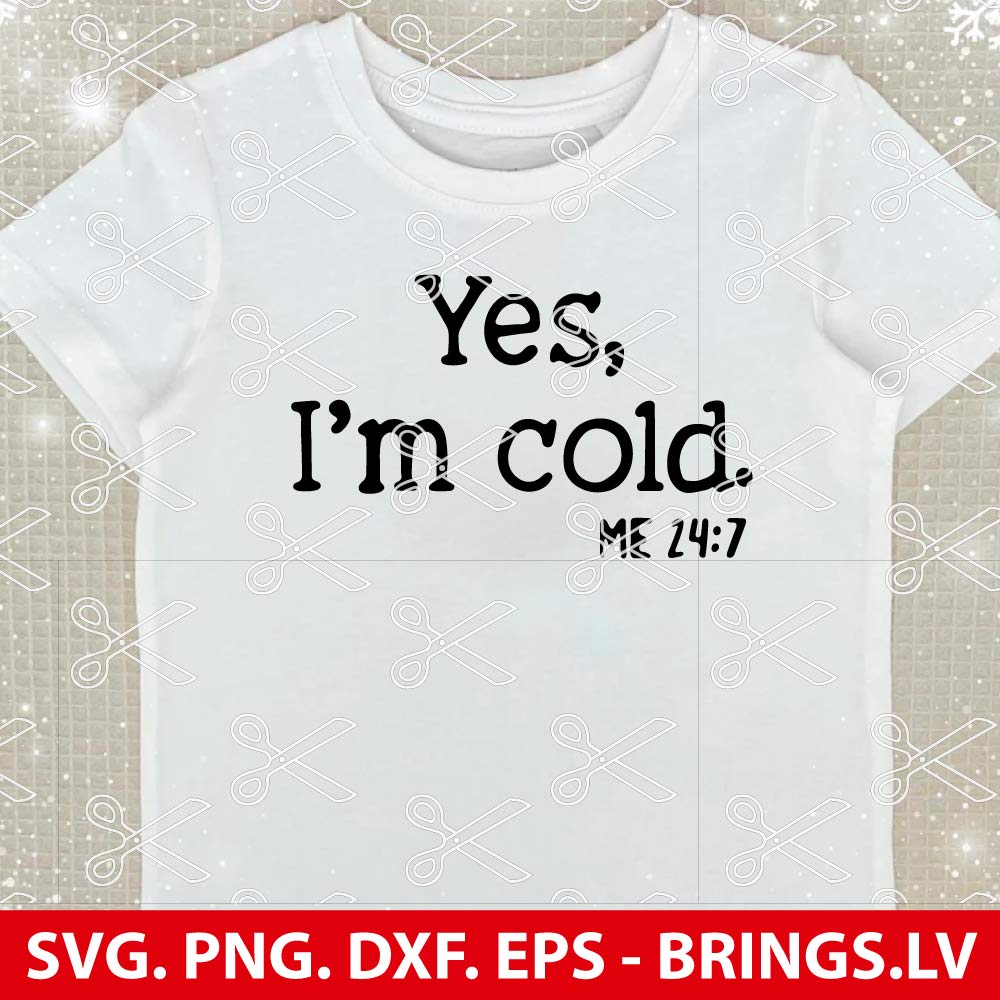 Yes I'm Cold Me 24 7 Funny Quote SVG