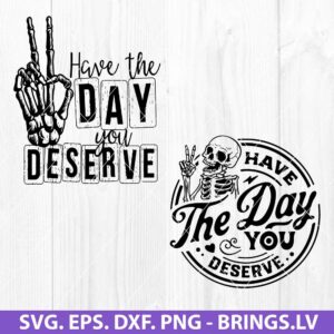 Have The Day You Deserve SVG