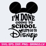 I'm Done Going to School Let's Go to SVG, Mickey Back to School SVG, Teacher SVG, PNG, DXF, EPS, Cut Files for Cricut and Silhouette